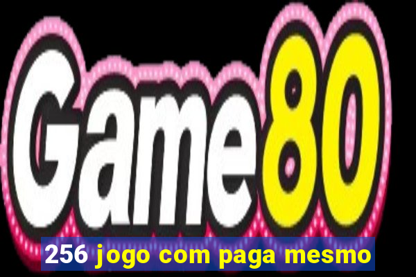 256 jogo com paga mesmo